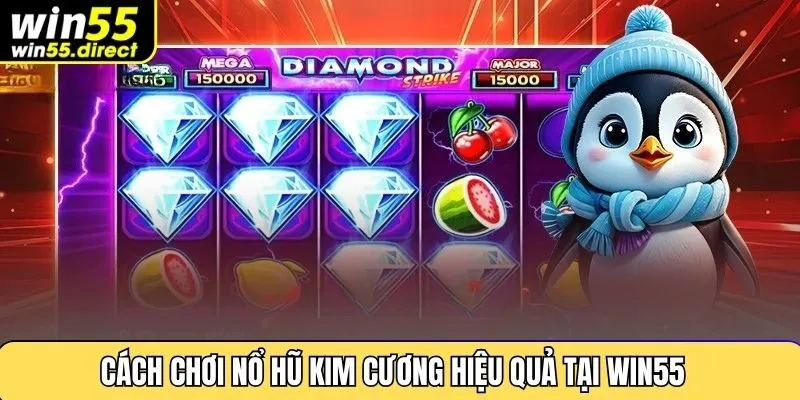 Cách chơi nổ hũ kim cương hiệu quả tại Win55