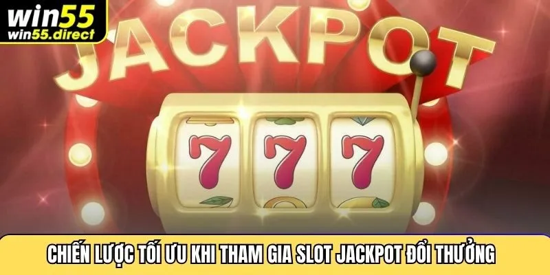 Chiến lược tối ưu khi tham gia slot jackpot đổi thưởng