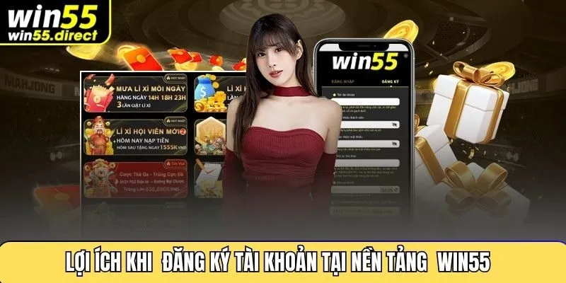 Lợi Ích Khi  Đăng Ký Tài Khoản Tại nền Tảng  Win55