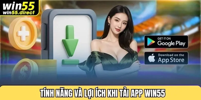 Tính năng và lợi ích khi tải app Win55